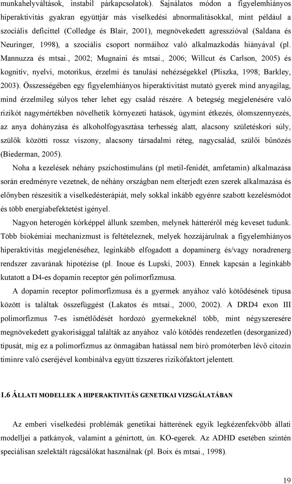 (Saldana és Neuringer, 1998), a szociális csoport normáihoz való alkalmazkodás hiányával (pl. Mannuzza és mtsai., 2002; Mugnaini és mtsai.