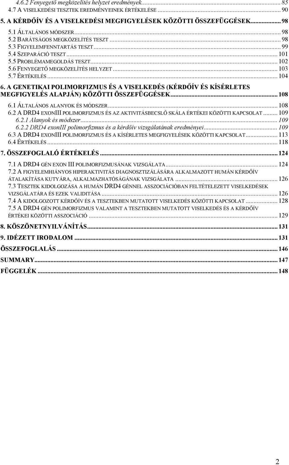 .. 103 5.7 ÉRTÉKELÉS... 104 6. A GENETIKAI POLIMORFIZMUS ÉS A VISELKEDÉS (KÉRDŐÍV ÉS KÍSÉRLETES MEGFIGYELÉS ALAPJÁN) KÖZÖTTI ÖSSZEFÜGGÉSEK... 108 6.
