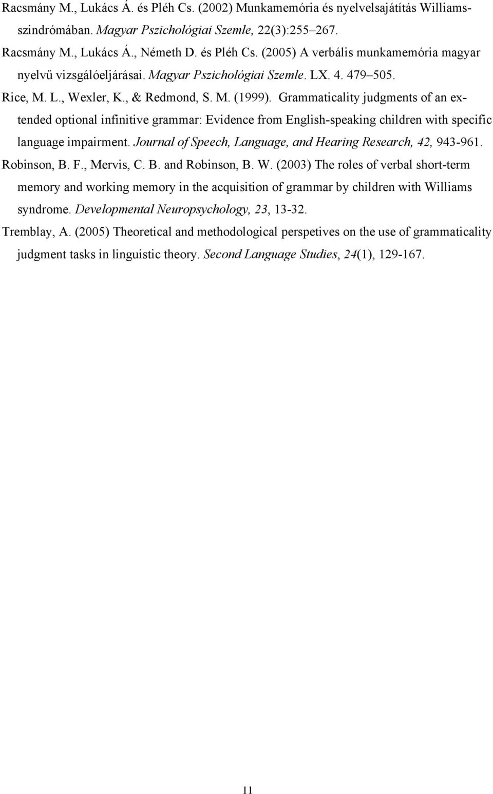 Grammaticality judgments of an extended optional infinitive grammar: Evidence from English-speaking children with specific language impairment.