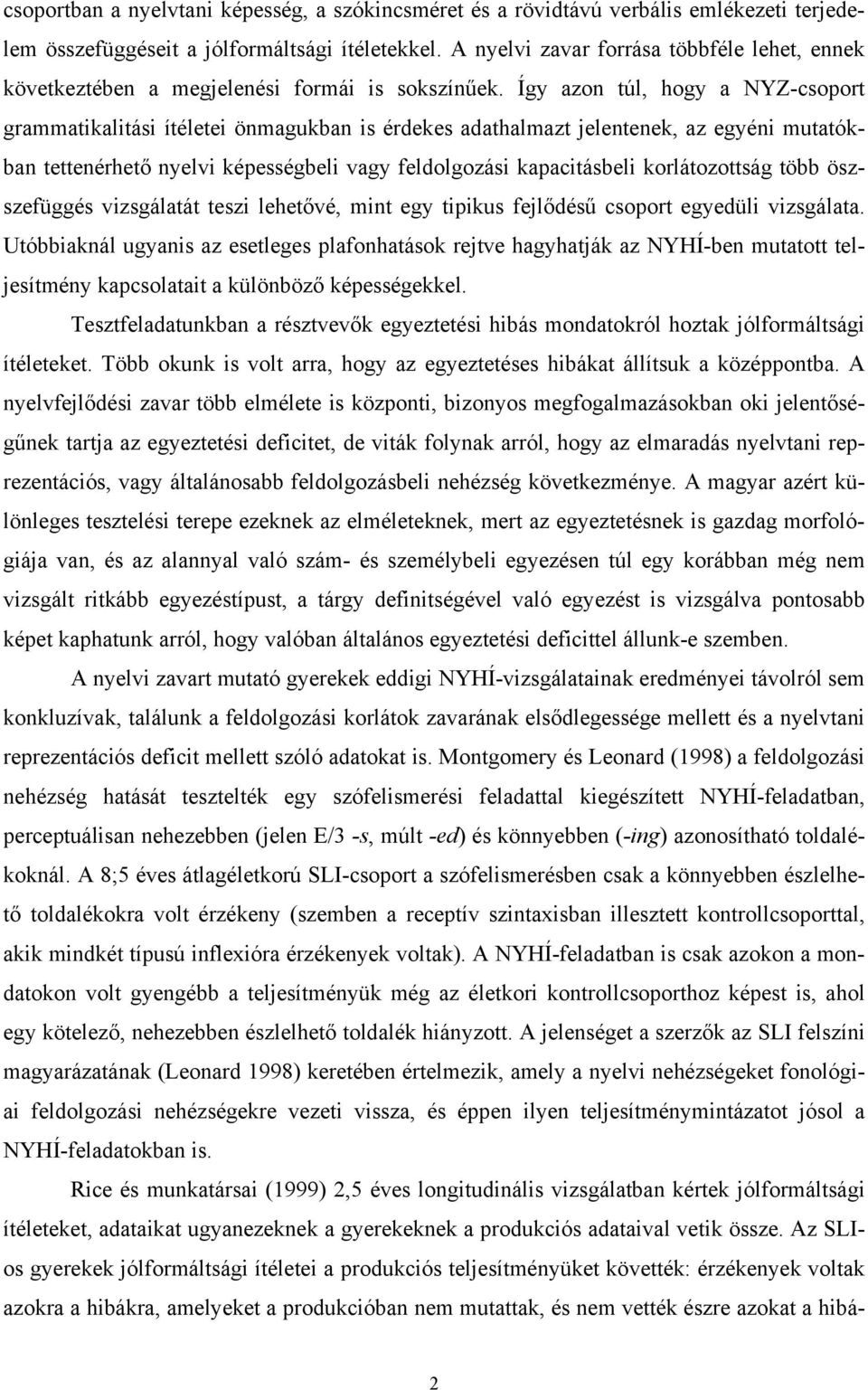 Így azon túl, hogy a NYZ-csoport grammatikalitási ítéletei önmagukban is érdekes adathalmazt jelentenek, az egyéni mutatókban tettenérhető nyelvi képességbeli vagy feldolgozási kapacitásbeli