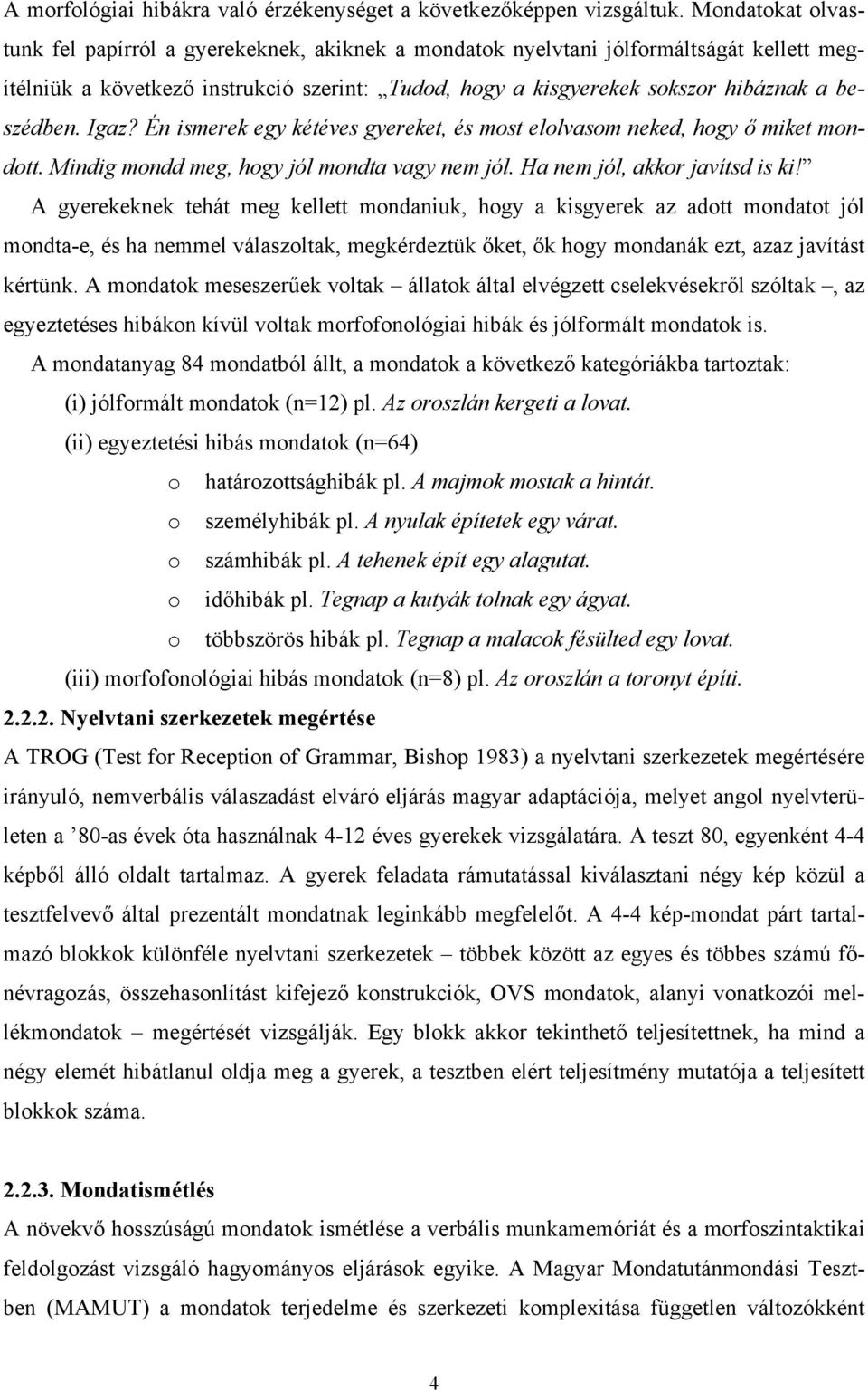 beszédben. Igaz? Én ismerek egy kétéves gyereket, és most elolvasom neked, hogy ő miket mondott. Mindig mondd meg, hogy jól mondta vagy nem jól. Ha nem jól, akkor javítsd is ki!