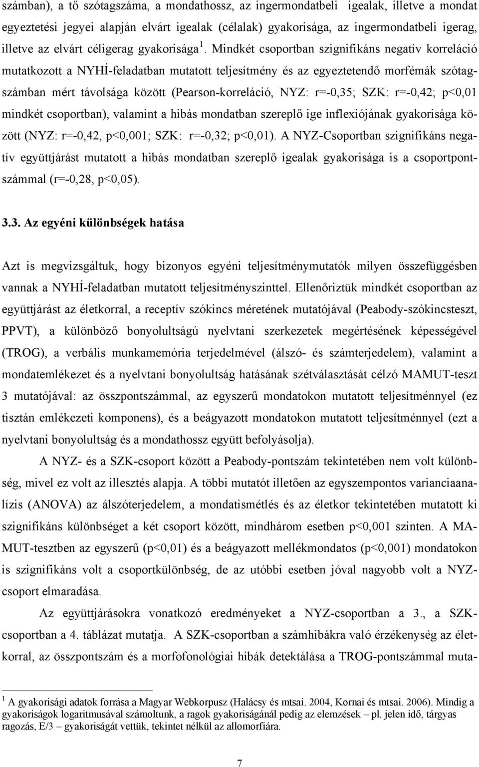 Mindkét csoportban szignifikáns negatív korreláció mutatkozott a NYHÍ-feladatban mutatott teljesítmény és az egyeztetendő morfémák szótagszámban mért távolsága között (Pearson-korreláció, NYZ: