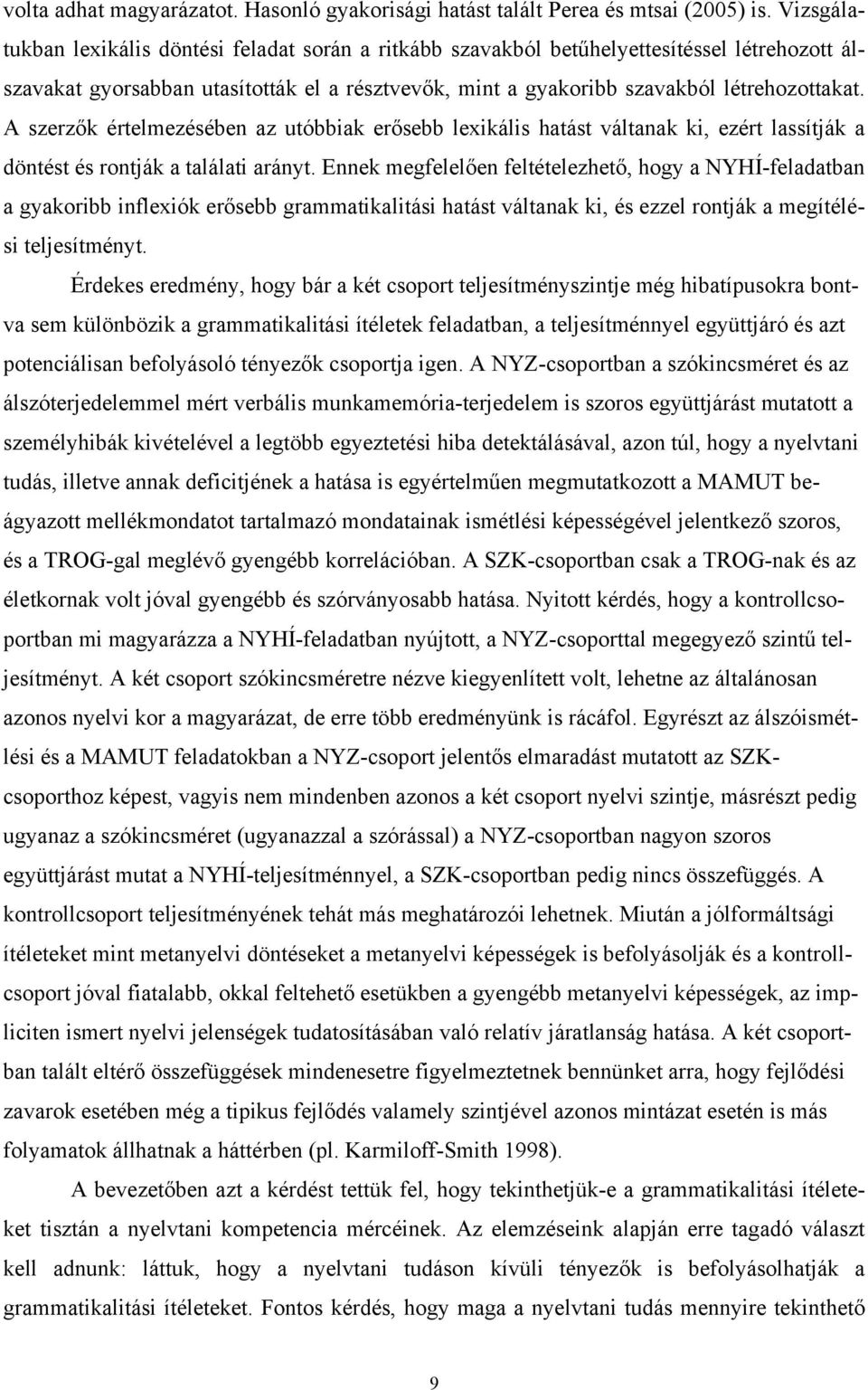 A szerzők értelmezésében az utóbbiak erősebb lexikális hatást váltanak ki, ezért lassítják a döntést és rontják a találati arányt.