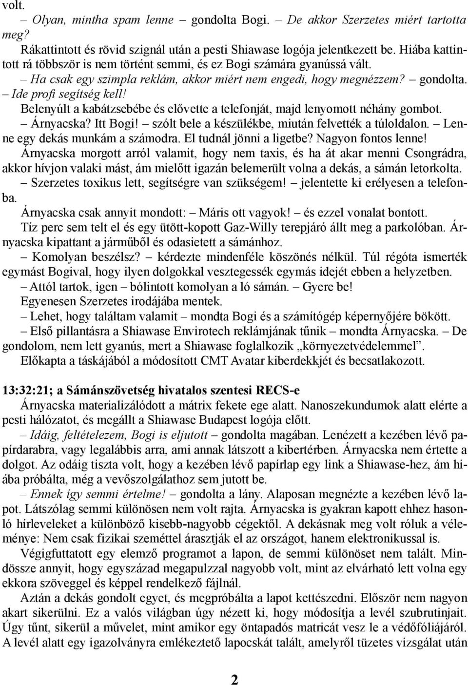 Belenyúlt a kabátzsebébe és elővette a telefonját, majd lenyomott néhány gombot. Árnyacska? Itt Bogi! szólt bele a készülékbe, miután felvették a túloldalon. Lenne egy dekás munkám a számodra.