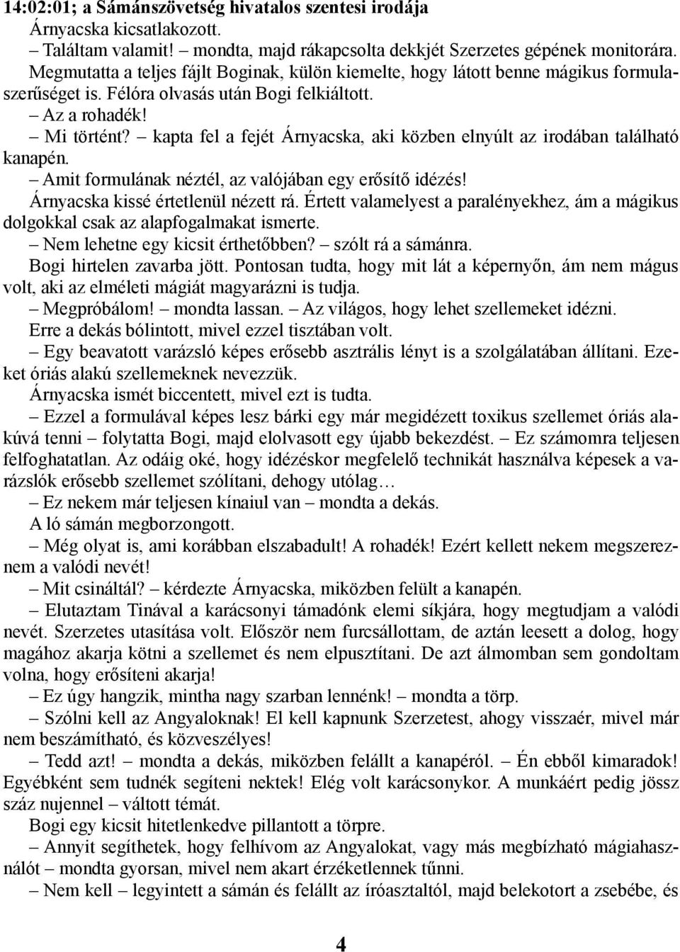 kapta fel a fejét Árnyacska, aki közben elnyúlt az irodában található kanapén. Amit formulának néztél, az valójában egy erősítő idézés! Árnyacska kissé értetlenül nézett rá.