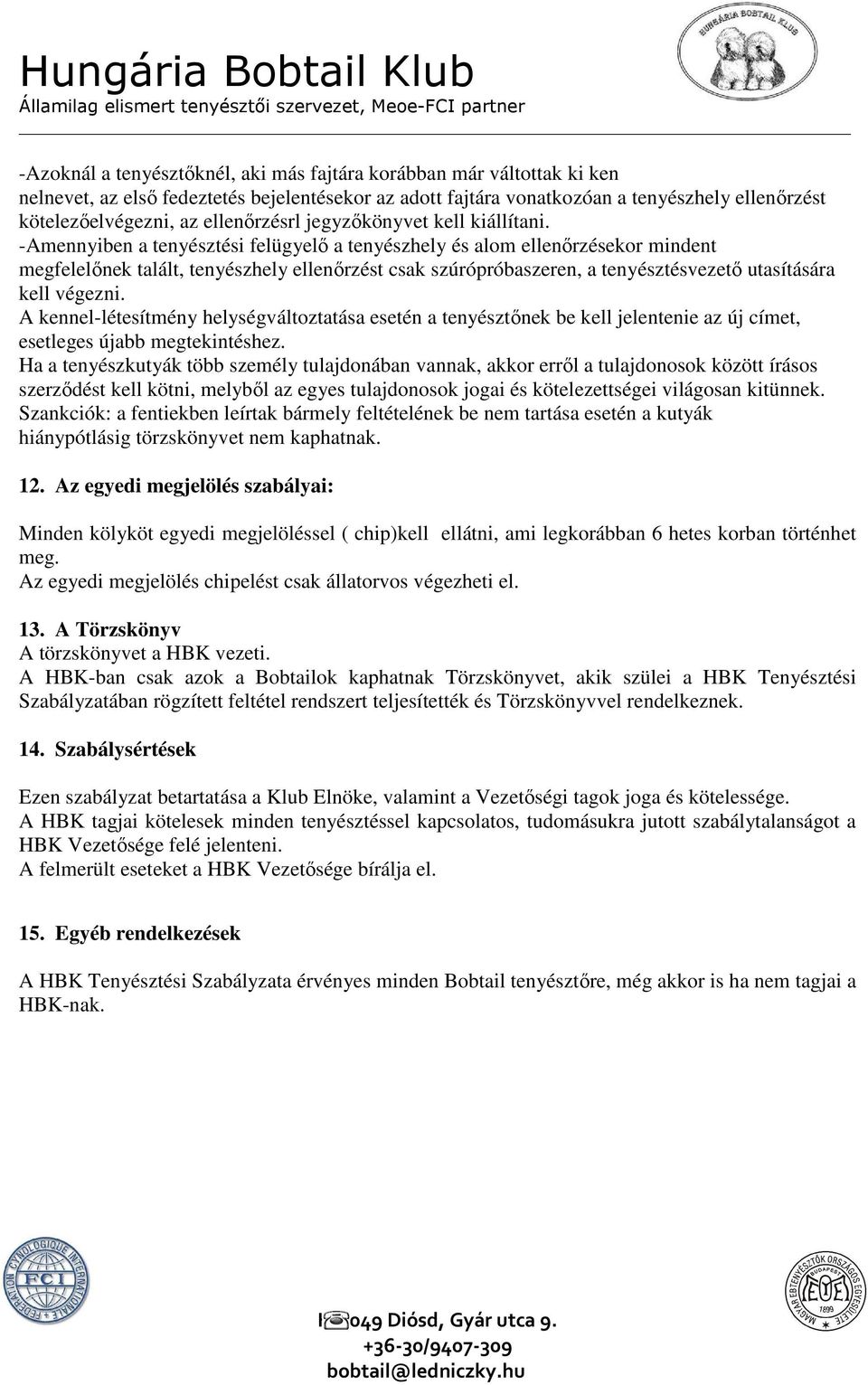 -Amennyiben a tenyésztési felügyelő a tenyészhely és alom ellenőrzésekor mindent megfelelőnek talált, tenyészhely ellenőrzést csak szúrópróbaszeren, a tenyésztésvezető utasítására kell végezni.