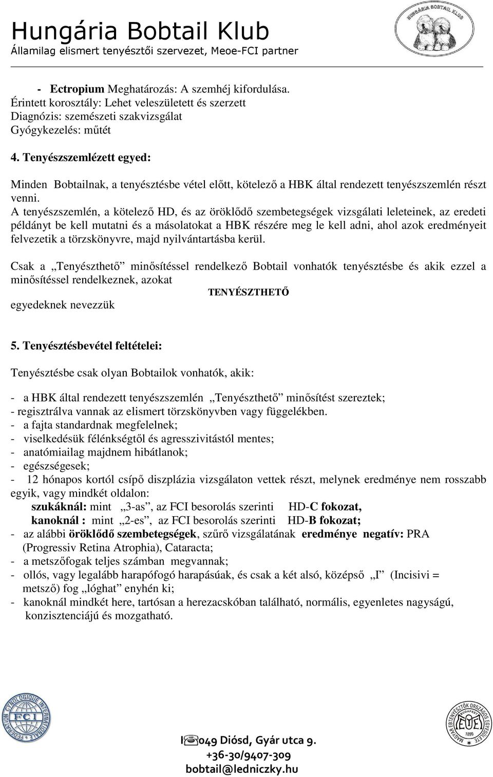 A tenyészszemlén, a kötelező HD, és az öröklődő szembetegségek vizsgálati leleteinek, az eredeti példányt be kell mutatni és a másolatokat a HBK részére meg le kell adni, ahol azok eredményeit