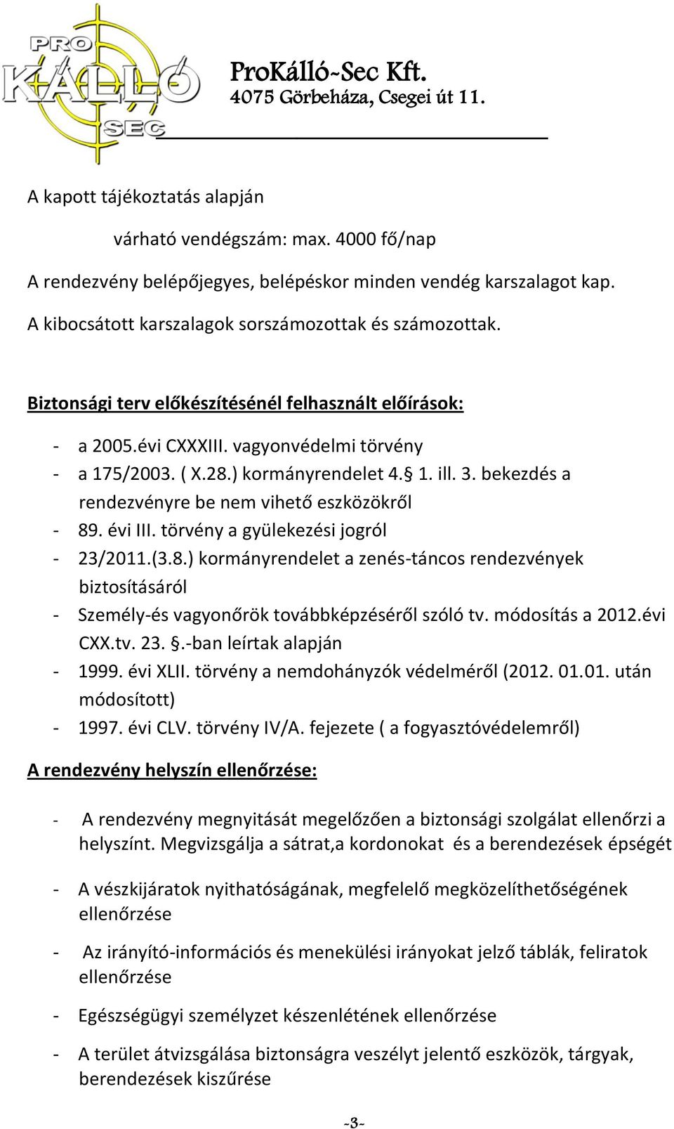 bekezdés a rendezvényre be nem vihető eszközökről - 89. évi III. törvény a gyülekezési jogról - 23/2011.(3.8.) kormányrendelet a zenés-táncos rendezvények biztosításáról - Személy-és vagyonőrök továbbképzéséről szóló tv.