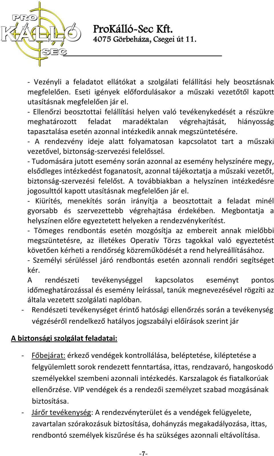 - A rendezvény ideje alatt folyamatosan kapcsolatot tart a műszaki vezetővel, biztonság-szervezési felelőssel.