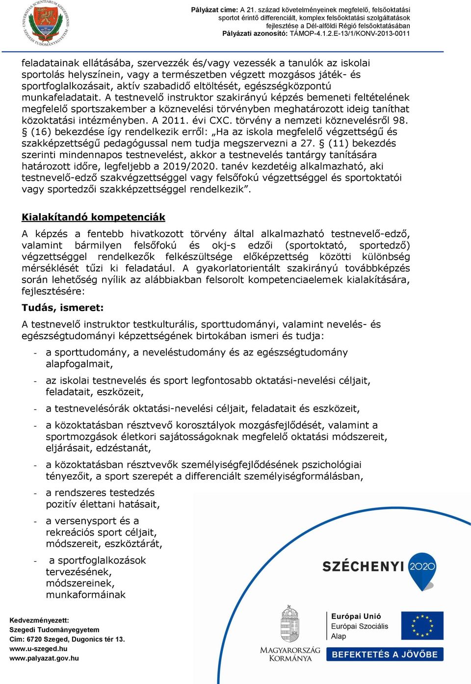 A testnevelő instruktor szakirányú képzés bemeneti feltételének megfelelő sportszakember a köznevelési törvényben meghatározott ideig taníthat közoktatási intézményben. A 2011. évi CXC.