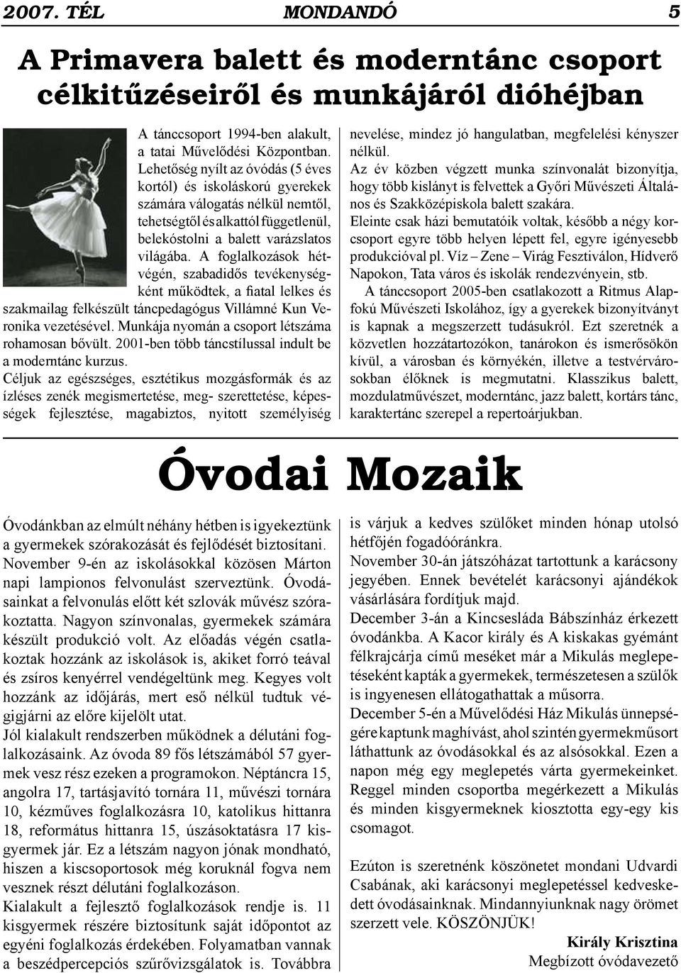 A foglalkozások hétvégén, szabadidős tevékenységként működtek, a fiatal lelkes és szakmailag felkészült táncpedagógus Villámné Kun Veronika vezetésével.