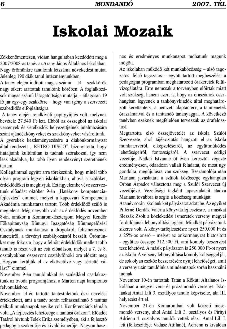 A foglalkozások magas számú látogatottsága mutatja, - átlagosan 19 fő jár egy-egy szakkörre hogy van igény a szervezett szabadidős elfoglaltságra.