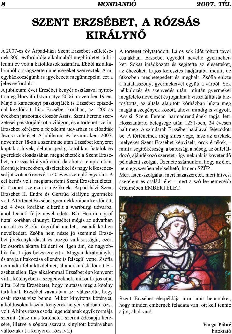 A jubileumi évet Erzsébet kenyér osztásával nyitotta meg Horváth István atya 2006. november 19-én.