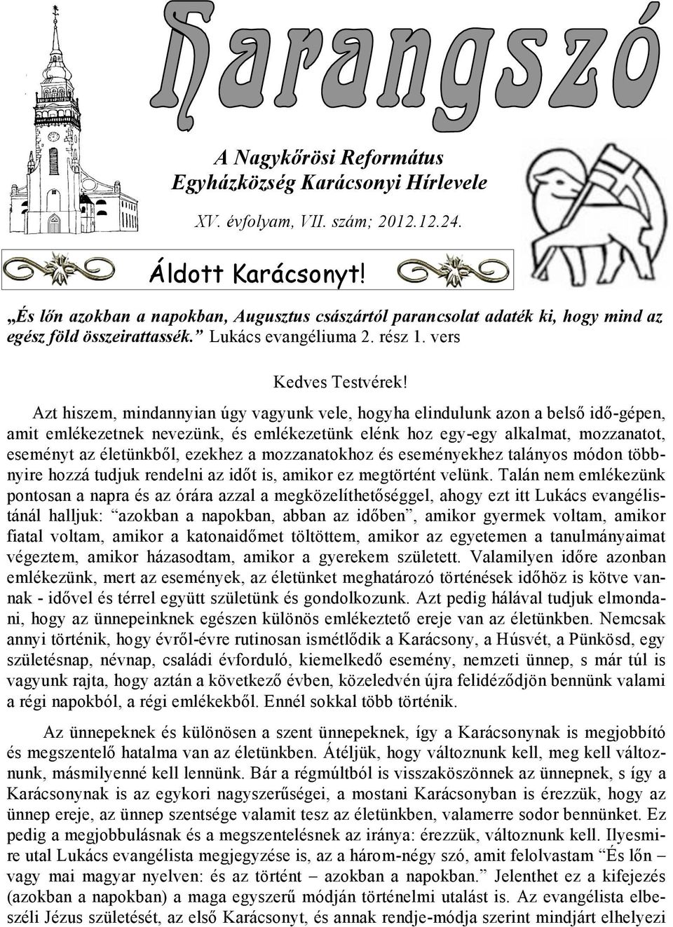 Azt hiszem, mindannyian úgy vagyunk vele, hogyha elindulunk azon a belső idő-gépen, amit emlékezetnek nevezünk, és emlékezetünk elénk hoz egy-egy alkalmat, mozzanatot, eseményt az életünkből, ezekhez