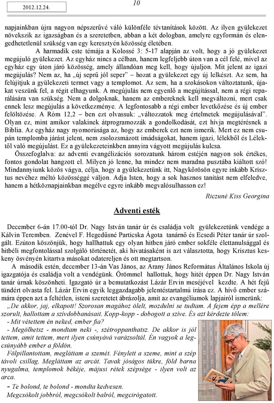 A harmadik este témája a Kolossé 3: 5-17 alapján az volt, hogy a jó gyülekezet megújuló gyülekezet.