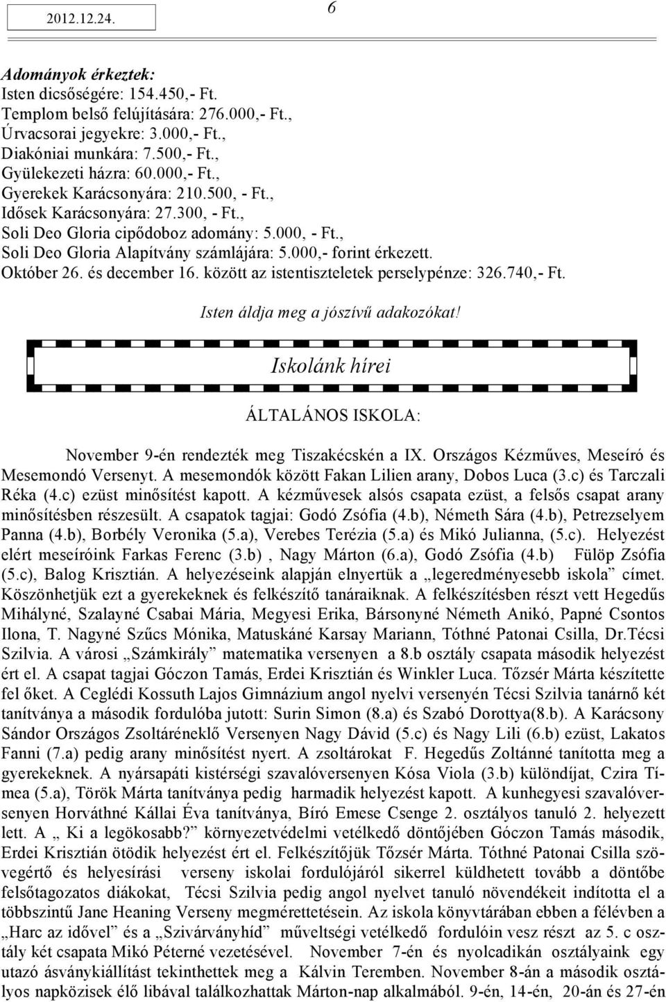 Október 26. és december 16. között az istentiszteletek perselypénze: 326.740,- Ft. Isten áldja meg a jószívű adakozókat! Iskolánk hírei ÁLTALÁNOS ISKOLA: November 9-én rendezték meg Tiszakécskén a IX.