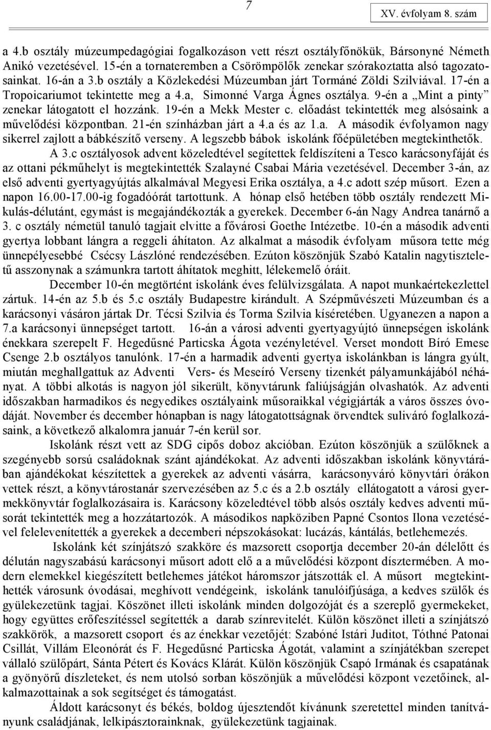 a, Simonné Varga Ágnes osztálya. 9-én a Mint a pinty zenekar látogatott el hozzánk. 19-én a Mekk Mester c. előadást tekintették meg alsósaink a művelődési központban. 21-én színházban járt a 4.