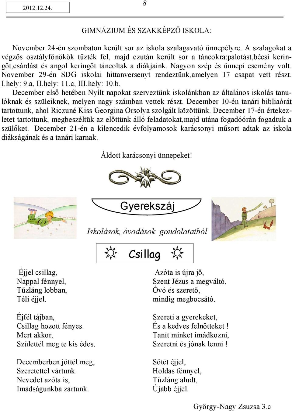 November 29-én SDG iskolai hittanversenyt rendeztünk,amelyen 17 csapat vett részt. I.hely: 9.a, II.hely: 11.c, III.hely: 10.b. December első hetében Nyílt napokat szerveztünk iskolánkban az általános iskolás tanulóknak és szüleiknek, melyen nagy számban vettek részt.