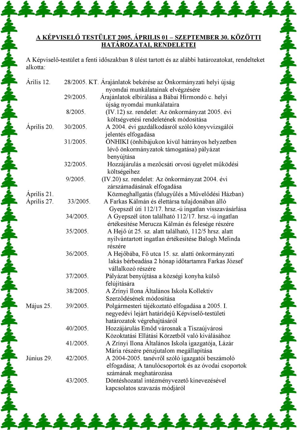 12) sz. rendelet: Az önkormányzat 2005. évi költségvetési rendeletének módosítása Április 20. 30/2005. A 2004. évi gazdálkodásról szóló könyvvizsgálói jelentés elfogadása 31/2005.