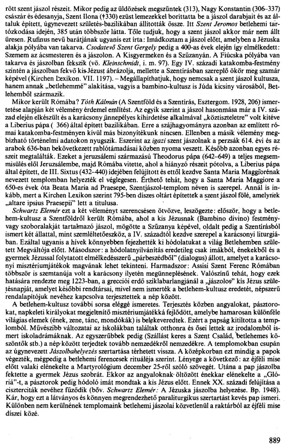 születés-bazilikában állították össze. Itt Szent Jeromos betlehemi tártózkodása idején, 385 után többször látta. Tőle tudjuk, hogy a szent jászol akkor már nem állt üresen.