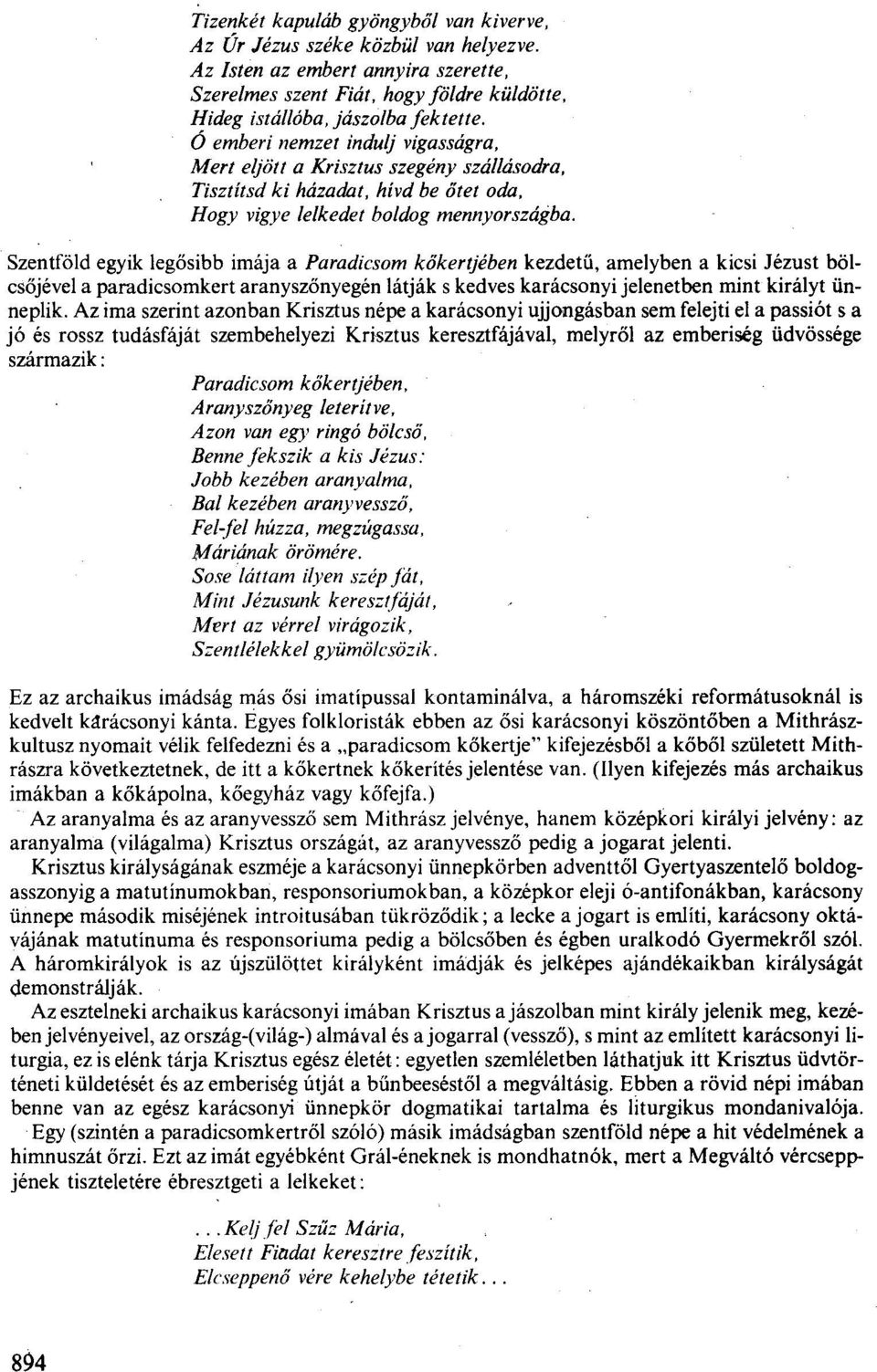 Szentföld egyik legősibb imája a Paradicsom kőkertjében kezdetű, amelyben a kicsi Jézust bölcsőjével a paradicsomkert aranyszőnyegén látják s kedves karácsonyi jelenetben mint királyt ünneplik.