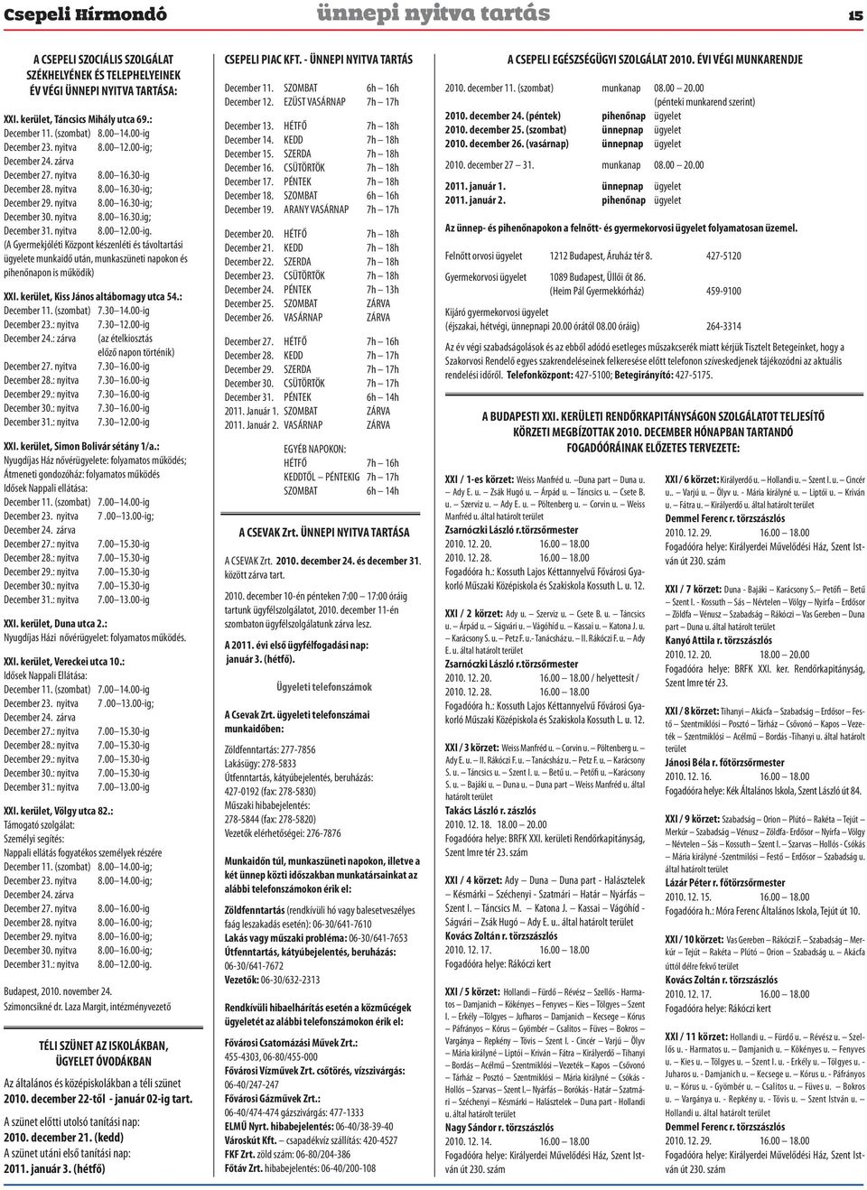 nyitva 8.00 12.00-ig. (A Gyermekjóléti Központ készenléti és távoltartási ügyelete munkaidő után, munkaszüneti napokon és pihenőnapon is működik) XXI. kerület, Kiss János altábornagy utca 54.