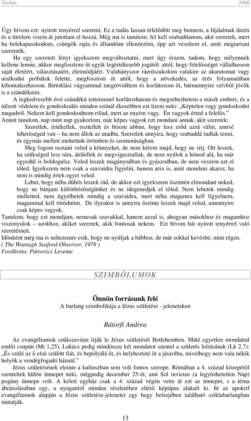 Ha egy szeretett lényt igyekszem megváltoztatni, mert úgy érzem, tudom, hogy milyennek kellene lennie, akkor megfosztom őt egyik legértékesebb jogától: attól, hogy felelősséget vállalhasson saját