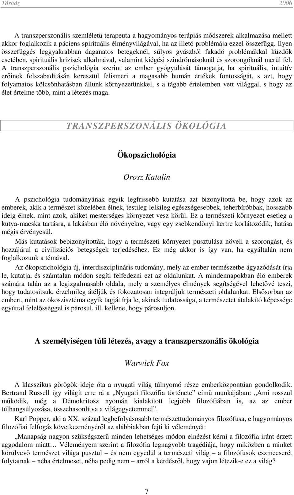 A transzperszonális pszichológia szerint az ember gyógyulását támogatja, ha spirituális, intuitív erőinek felszabadításán keresztül felismeri a magasabb humán értékek fontosságát, s azt, hogy