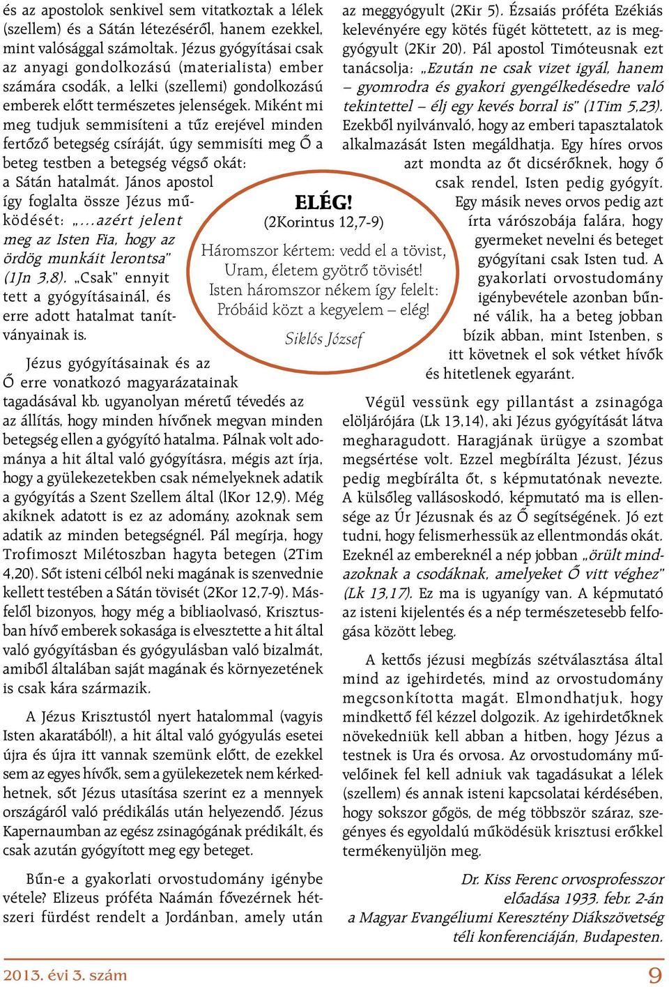 Miként mi meg tudjuk semmisíteni a tűz erejével minden fer tőző betegség csíráját, úgy semmisíti meg Ő a beteg testben a be teg ség végső okát: a Sátán hatalmát.