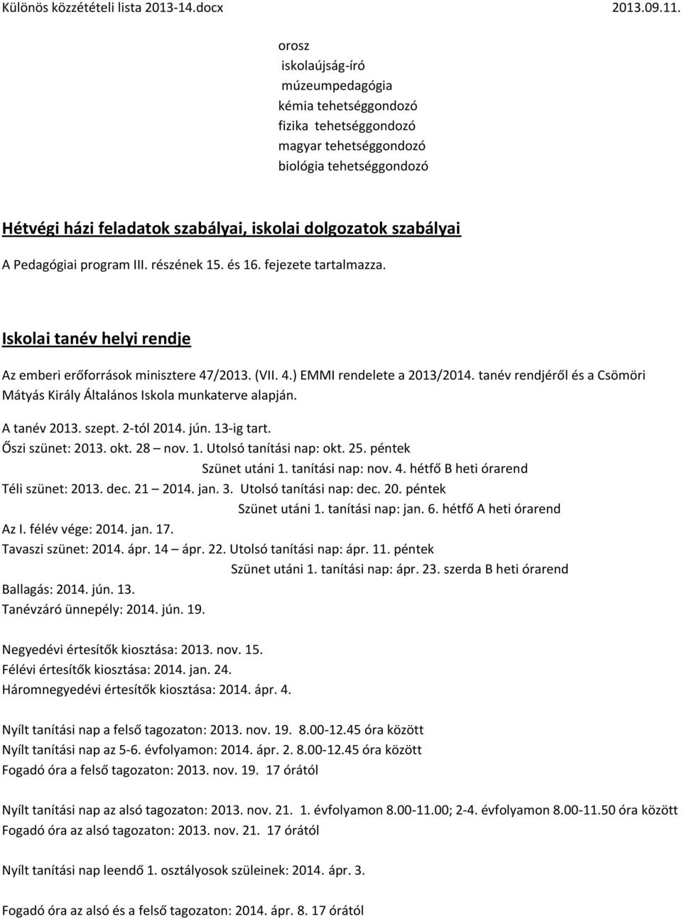 tanév rendjéről és a Csömöri Mátyás Király Általános Iskola munkaterve alapján. A tanév 2013. szept. 2-tól 2014. jún. 13-ig tart. Őszi szünet: 2013. okt. 28 nov. 1. Utolsó tanítási nap: okt. 25.