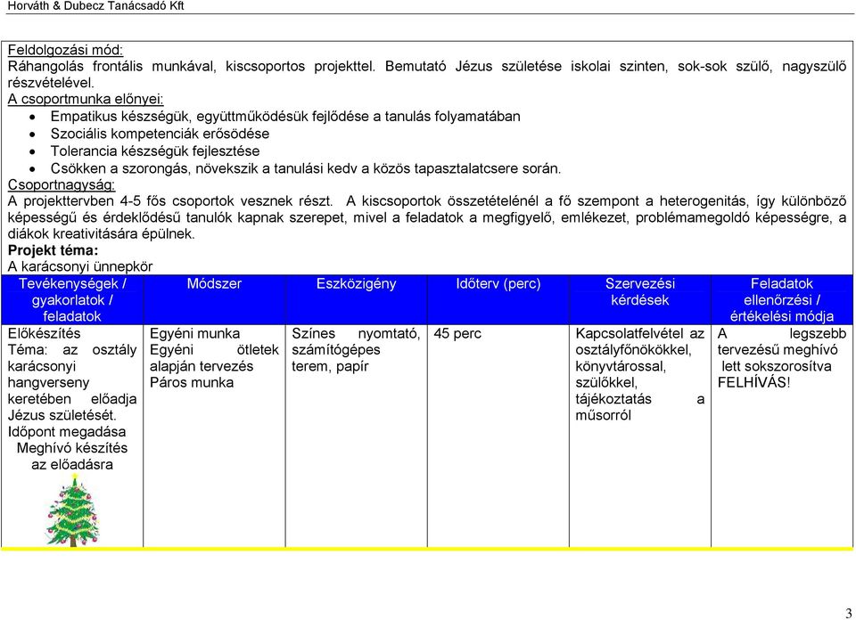 tanulási kedv a közös tapasztalatcsere során. Csoportnagyság: A projekttervben 4-5 fős csoportok vesznek részt.