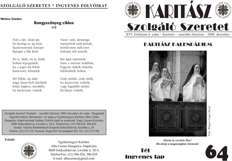 KATOLIKUS KARITÁSZ CARITAS HUNGARICA KARITÁSZ Szolgáló Szeretet KARITÁSZ KALENDÁRIUM KATOLIKUS KARITÁSZ CARITAS HUNGARICA XVI. évfolyam 4. szám Karitatív - szociális folyóirat 2008.