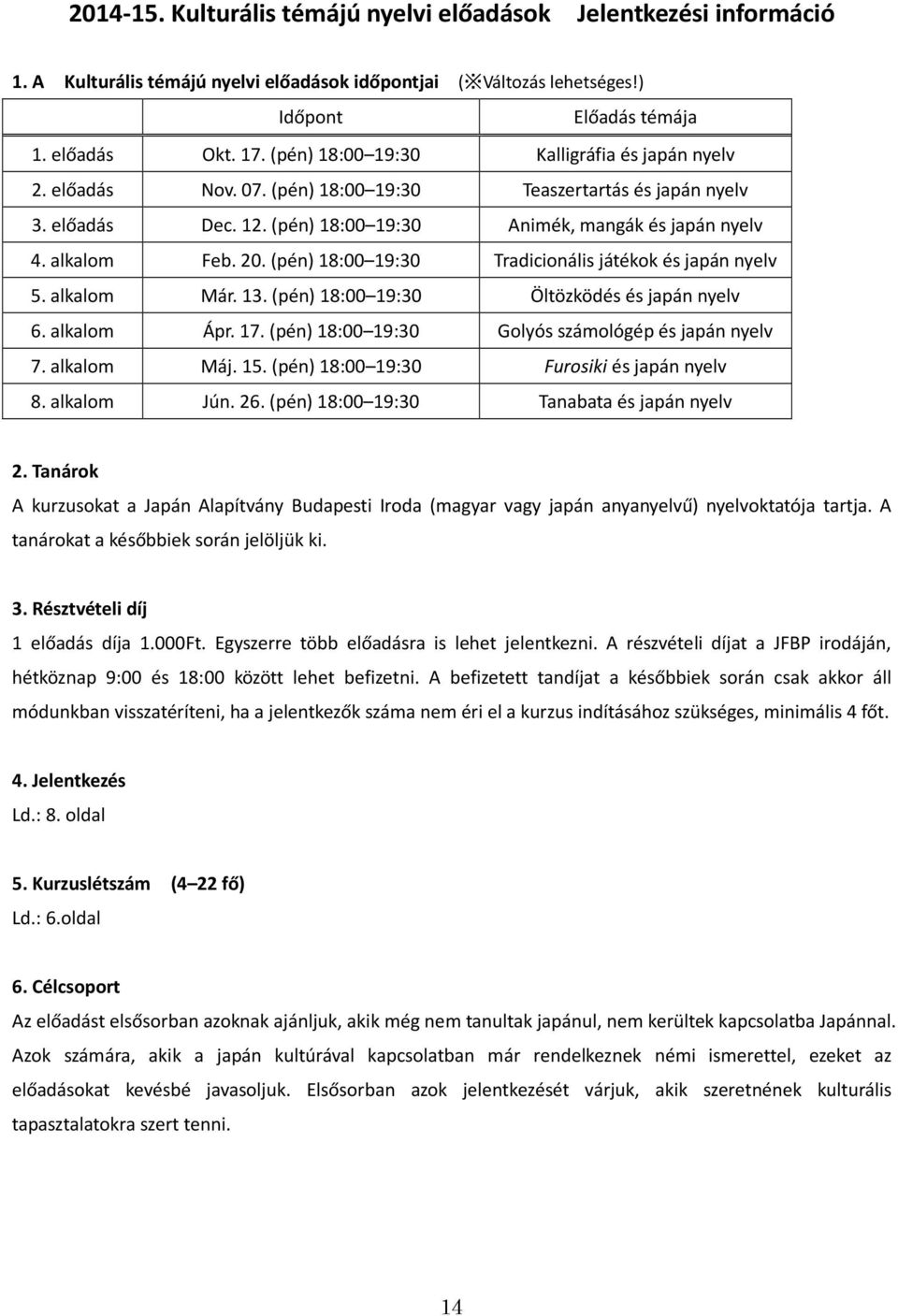 (pén) 18:00 19:30 Tradicionális játékok és japán nyelv 5. alkalom Már. 13. (pén) 18:00 19:30 Öltözködés és japán nyelv 6. alkalom Ápr. 17. (pén) 18:00 19:30 Golyós számológép és japán nyelv 7.