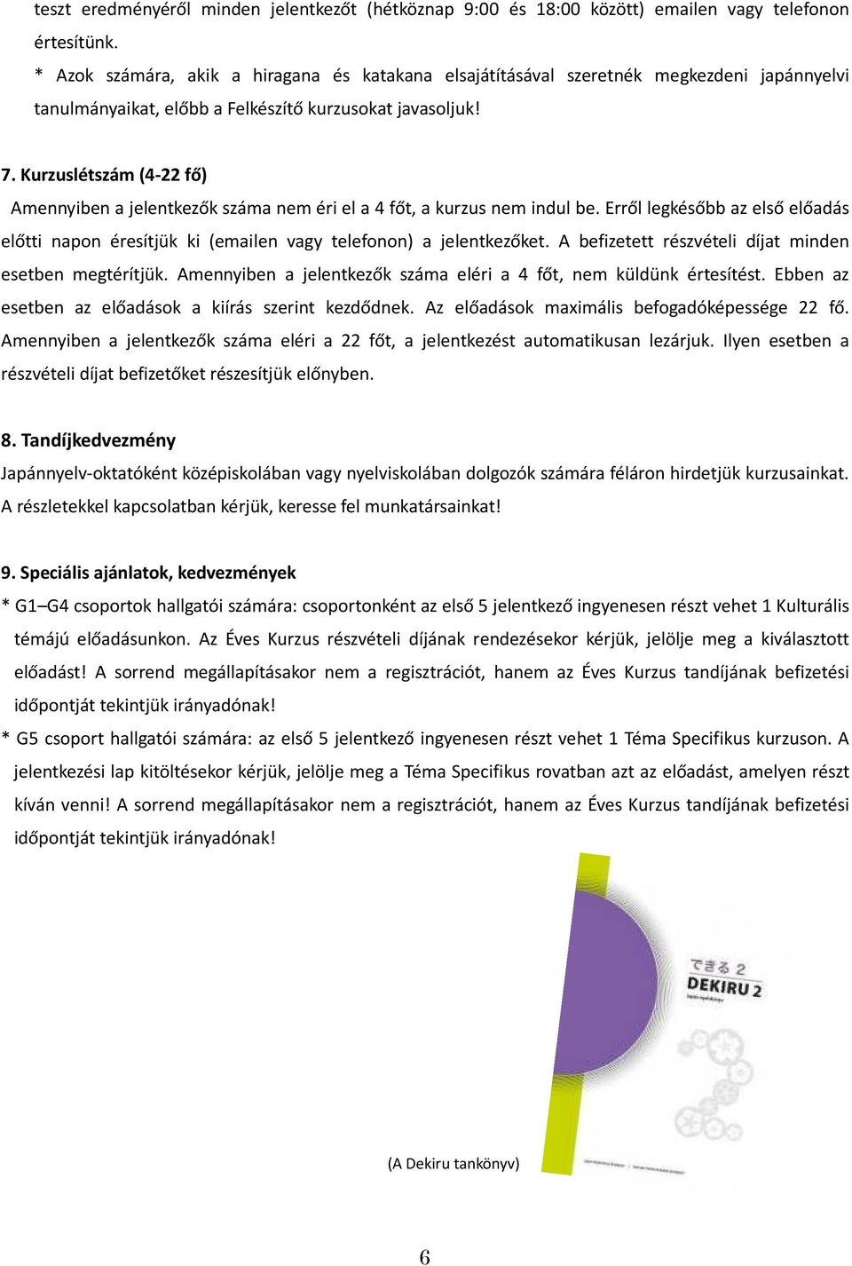 Kurzuslétszám (4-22 fő) Amennyiben a jelentkezők száma nem éri el a 4 főt, a kurzus nem indul be. Erről legkésőbb az első előadás előtti napon éresítjük ki (emailen vagy telefonon) a jelentkezőket.