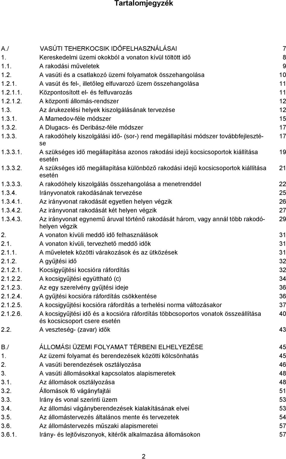 3. Az árukezelési helyek kiszolgálásának tervezése 12 1.3.1. A Mamedov-féle módszer 15 1.3.2. A Dlugacs- és Deribász-féle módszer 17 1.3.3. A rakodóhely kiszolgálási idő- (sor-) rend megállapítási módszer továbbfejlesztése 17 1.