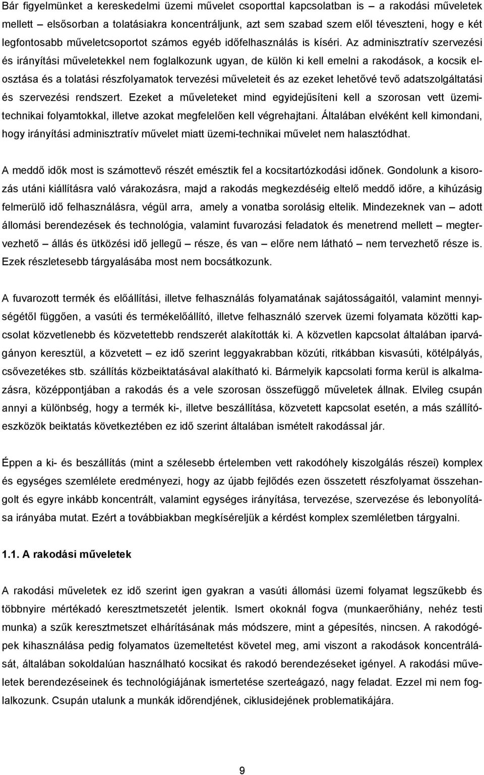 Az adminisztratív szervezési és irányítási műveletekkel nem foglalkozunk ugyan, de külön ki kell emelni a rakodások, a kocsik elosztása és a tolatási részfolyamatok tervezési műveleteit és az ezeket