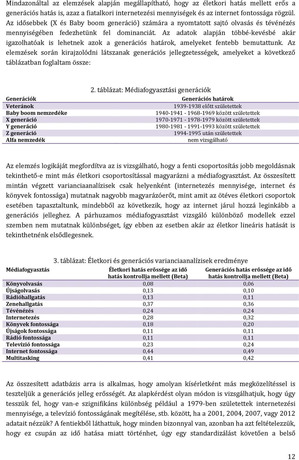 Az adatok alapján többé-kevésbé akár igazolhatóak is lehetnek azok a generációs határok, amelyeket fentebb bemutattunk.