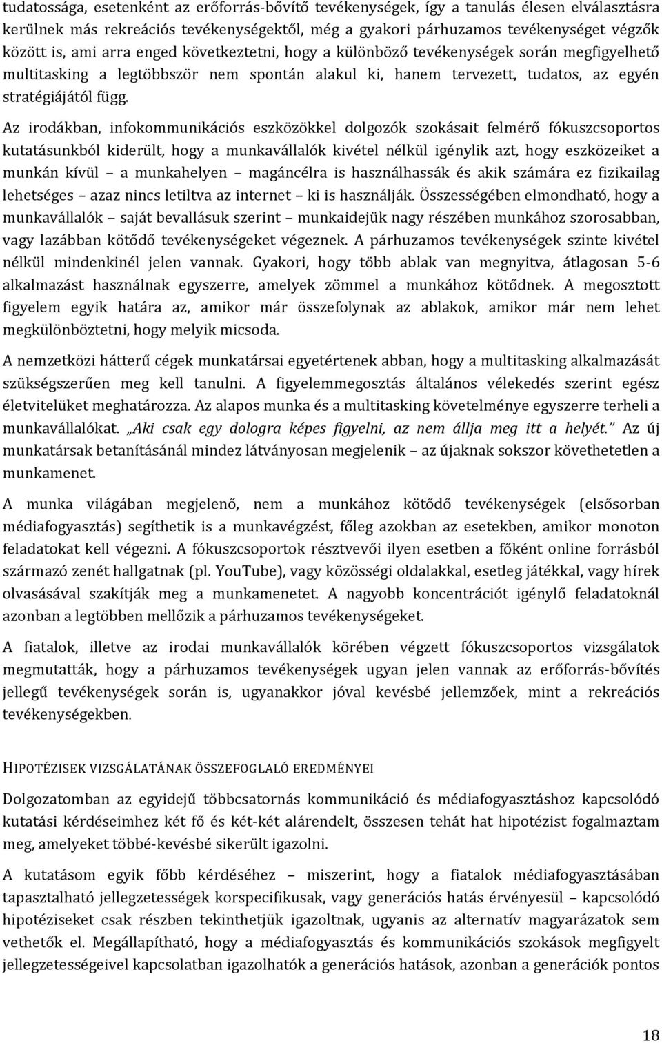 Az irodákban, infokommunikációs eszközökkel dolgozók szokásait felmérő fókuszcsoportos kutatásunkból kiderült, hogy a munkavállalók kivétel nélkül igénylik azt, hogy eszközeiket a munkán kívül a