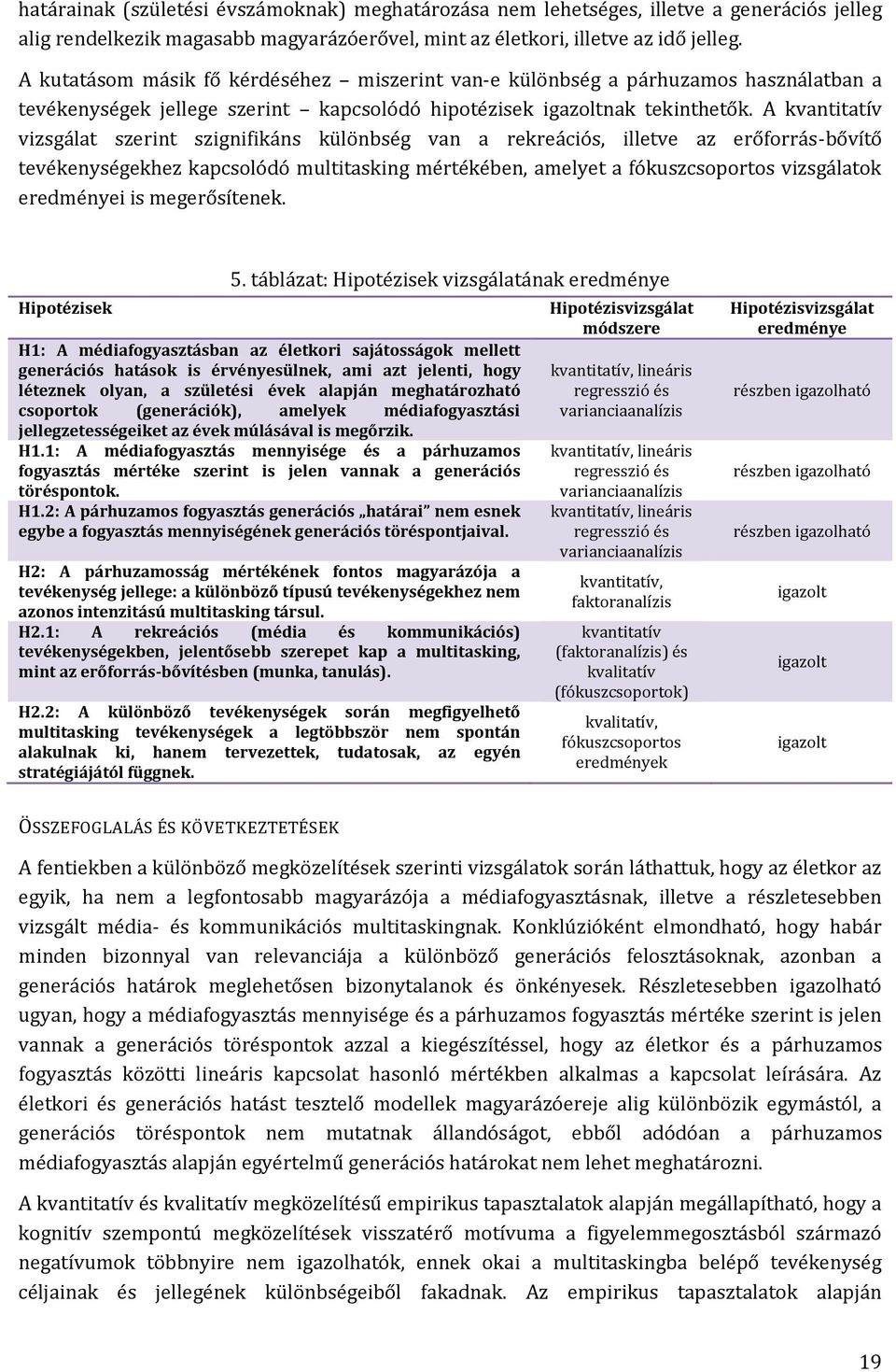 A kvantitatív vizsgálat szerint szignifikáns különbség van a rekreációs, illetve az erőforrás-bővítő tevékenységekhez kapcsolódó multitasking mértékében, amelyet a fókuszcsoportos vizsgálatok