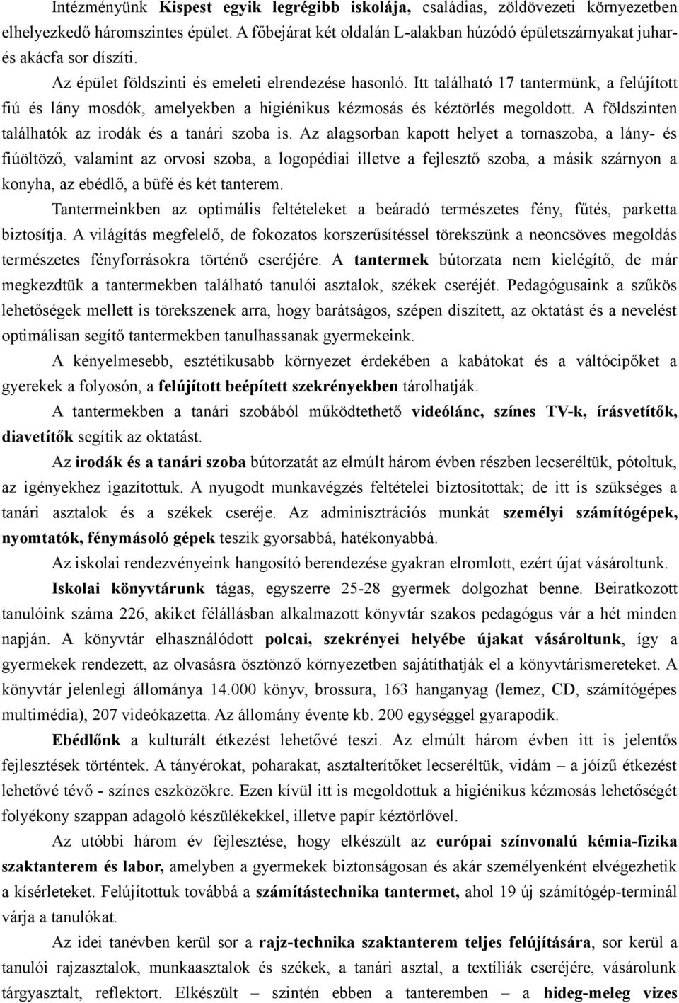 Itt található 17 tantermünk, a felújított fiú és lány mosdók, amelyekben a higiénikus kézmosás és kéztörlés megoldott. A földszinten találhatók az irodák és a tanári szoba is.