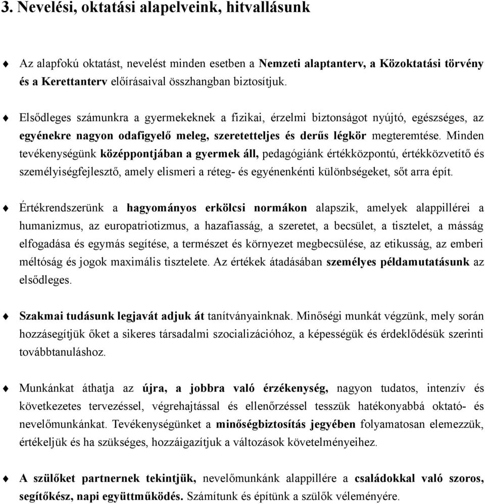 Minden tevékenységünk középpontjában a gyermek áll, pedagógiánk értékközpontú, értékközvetítő és személyiségfejlesztő, amely elismeri a réteg- és egyénenkénti különbségeket, sőt arra épít.