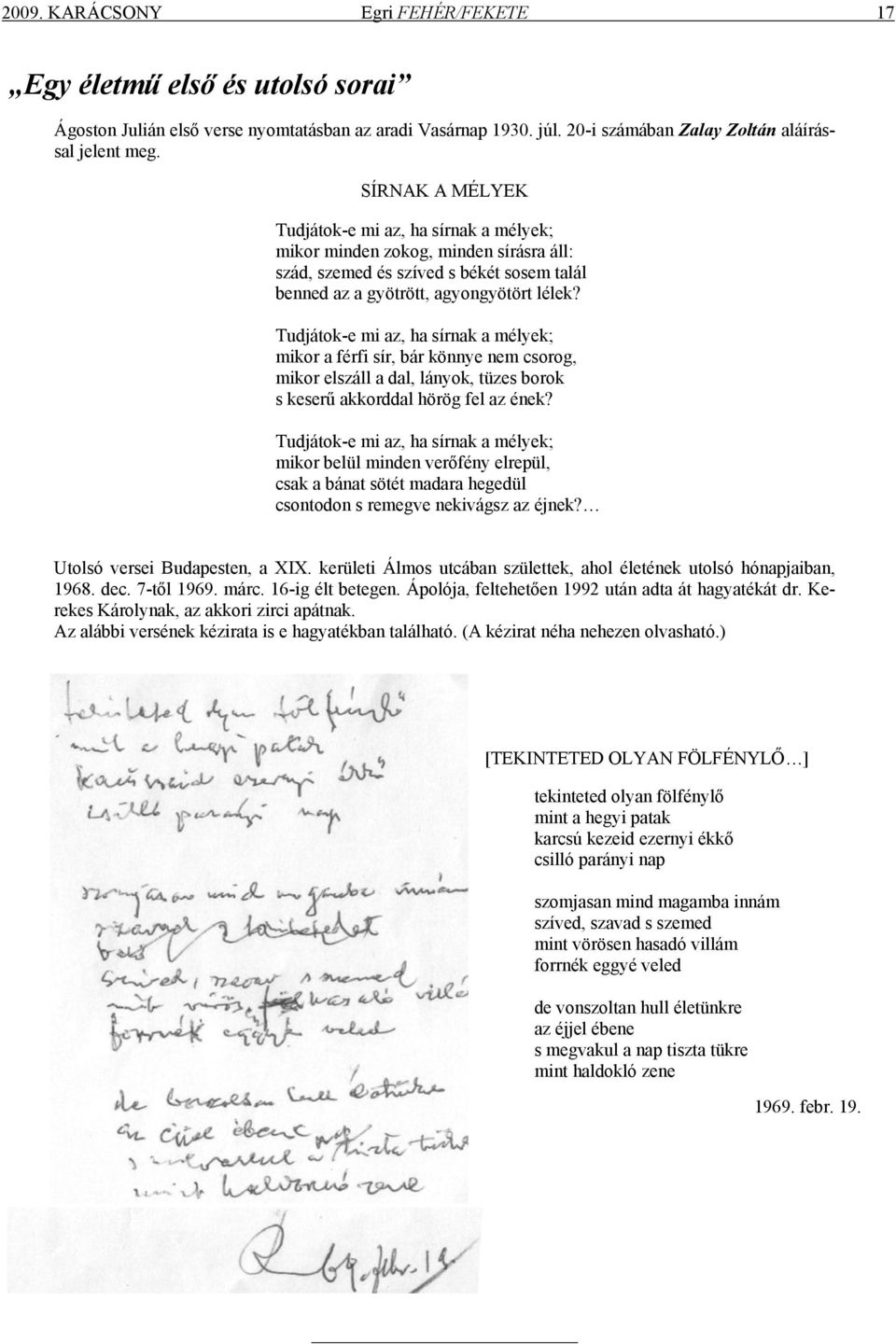 Tudjátok-e mi az, ha sírnak a mélyek; mikor a férfi sír, bár könnye nem csorog, mikor elszáll a dal, lányok, tüzes borok s keserű akkorddal hörög fel az ének?