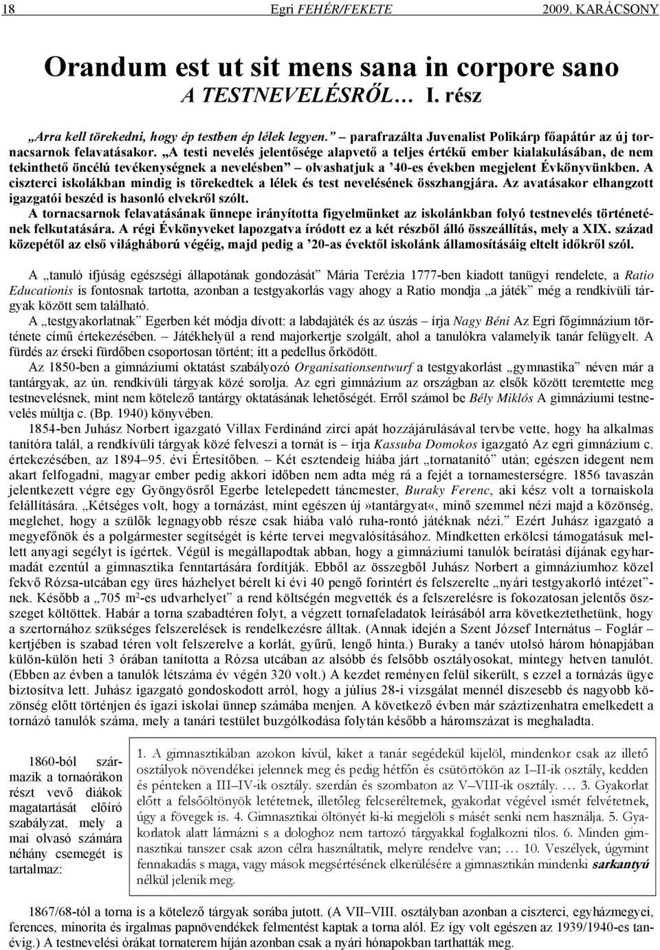 A testi nevelés jelentősége alapvető a teljes értékű ember kialakulásában, de nem tekinthető öncélú tevékenységnek a nevelésben olvashatjuk a 40-es években megjelent Évkönyvünkben.