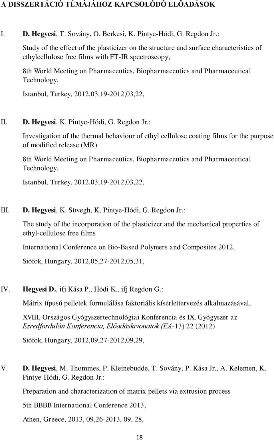 Pharmaceutical Technology, Istanbul, Turkey, 2012,03,19-2012,03,22, II. D. Hegyesi, K. Pintye-Hódi, G. Regdon Jr.