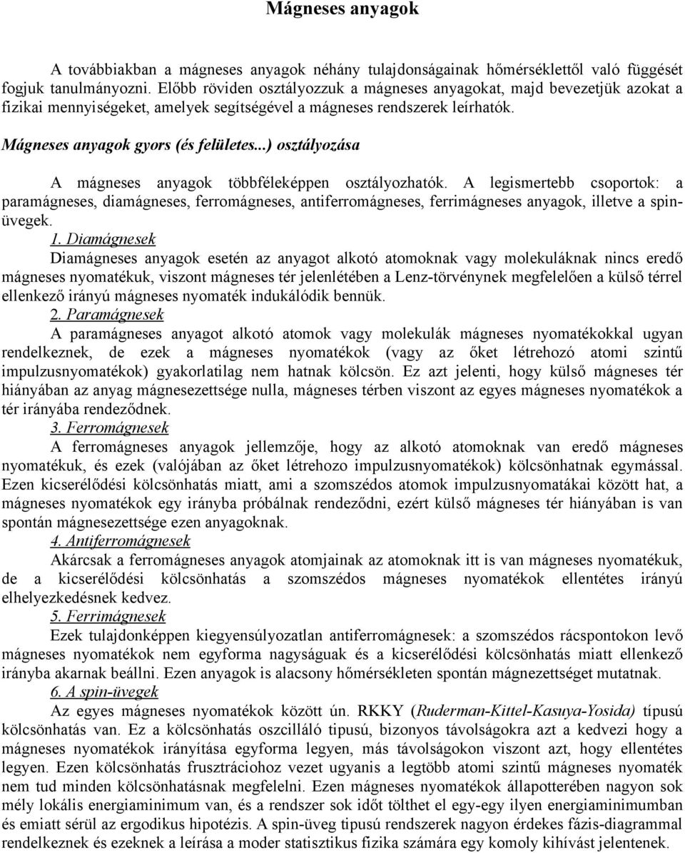 ..) osztályozás A mágneses nygok többféleképpen osztályozhtók. A legismertebb csoportok: prmágneses, dimágneses, ferromágneses, ntiferromágneses, ferrimágneses nygok, illetve spinüvegek.