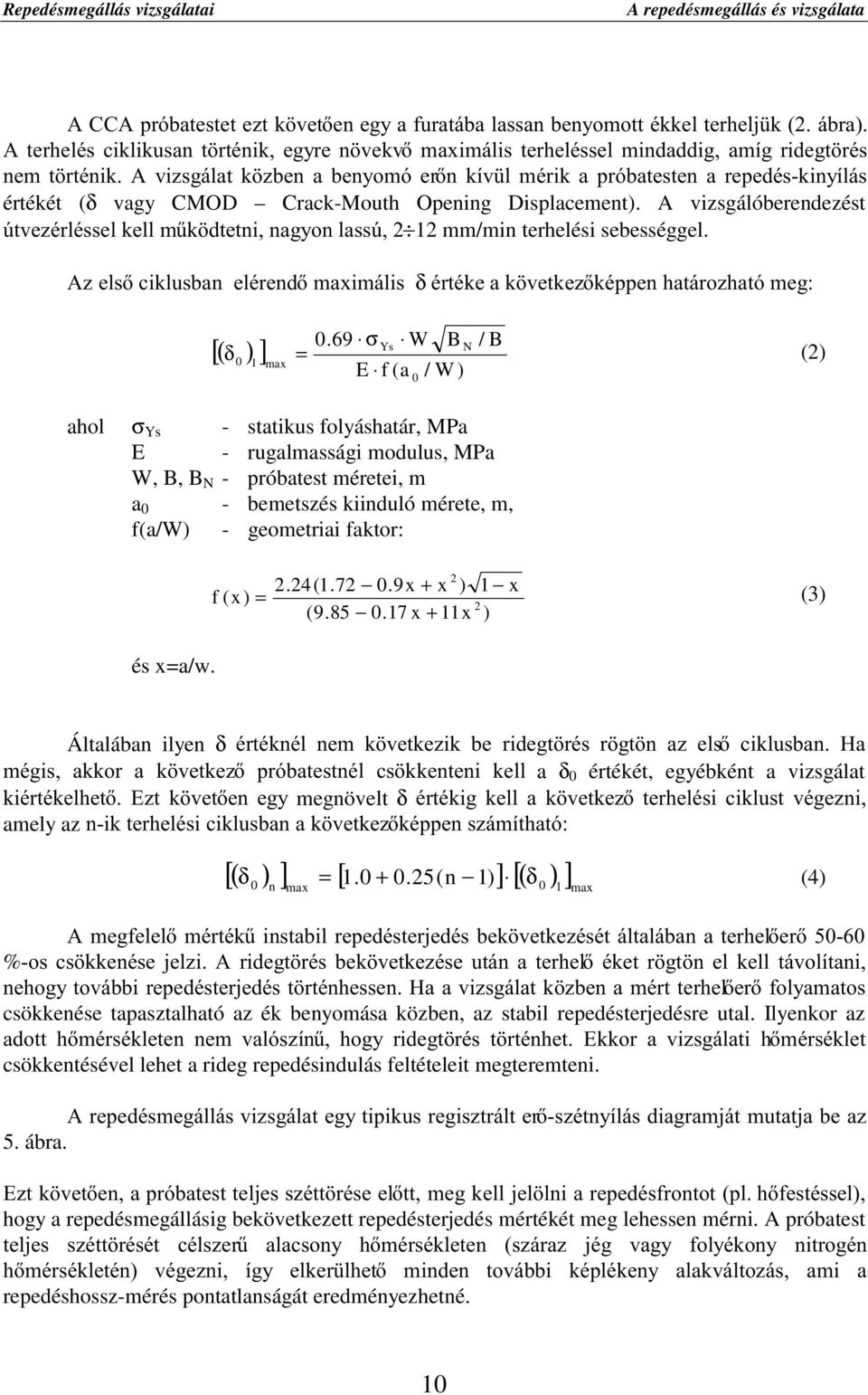 A vizsgálóberendezést ~WYH]pUOpVVHONHOOP&N GWHWQLQDJ\RQODVV~ 12 mm/min terhelési sebességgel. $]HOVFLNOXVEDQHOpUHQGPD[LPiOLVδpUWpNHDN YHWNH]NpSSHQKDWiUR]KDWyPHJ [( δ )] 0 1 max = 0.