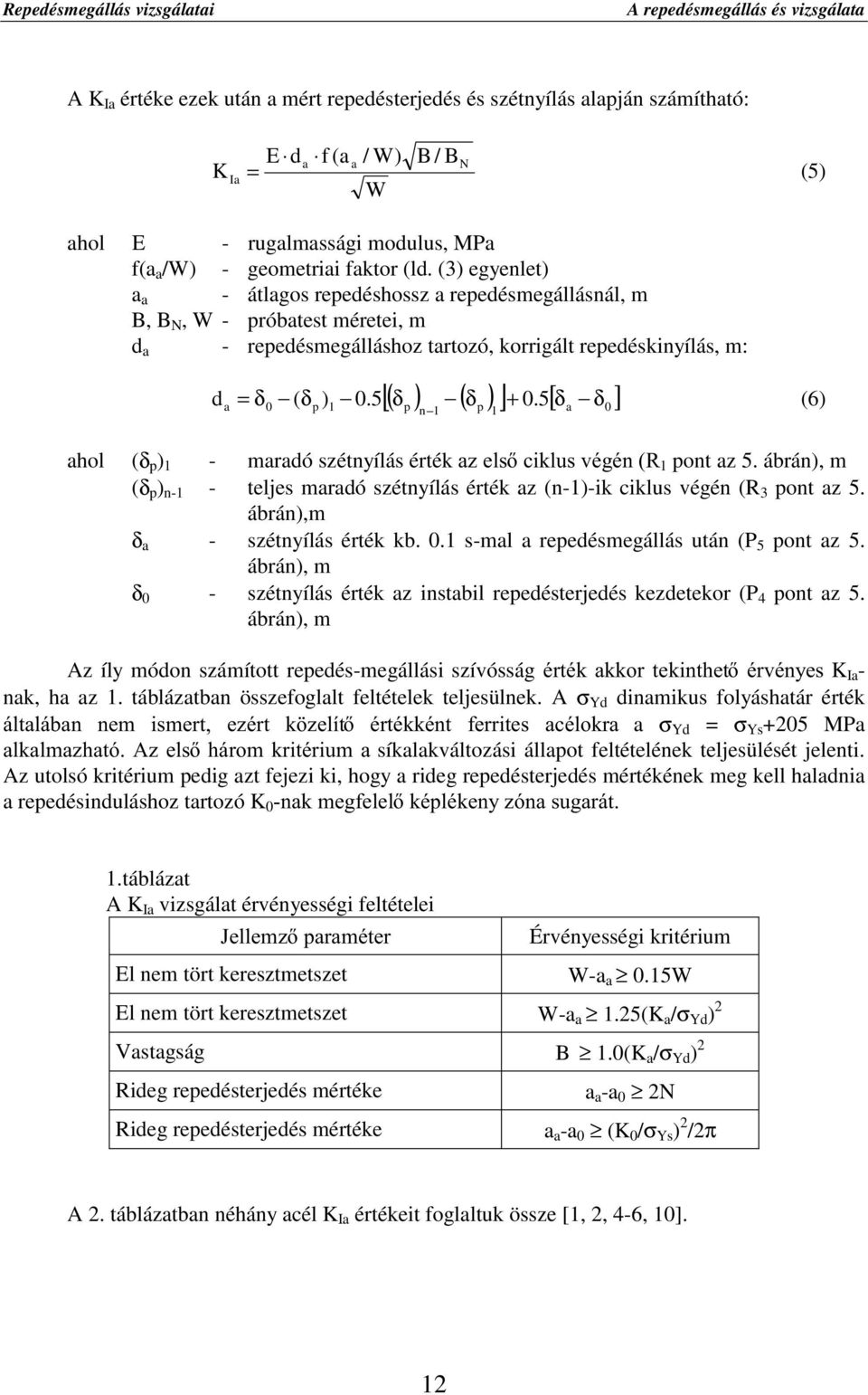 (3) egyenlet) a a - átlagos repedéshossz a repedésmegállásnál, m B, B N, W - próbatest méretei, m d a - repedésmegálláshoz tartozó, korrigált repedéskinyílás, m: d [( δ ) ( δ ) ] + 0.