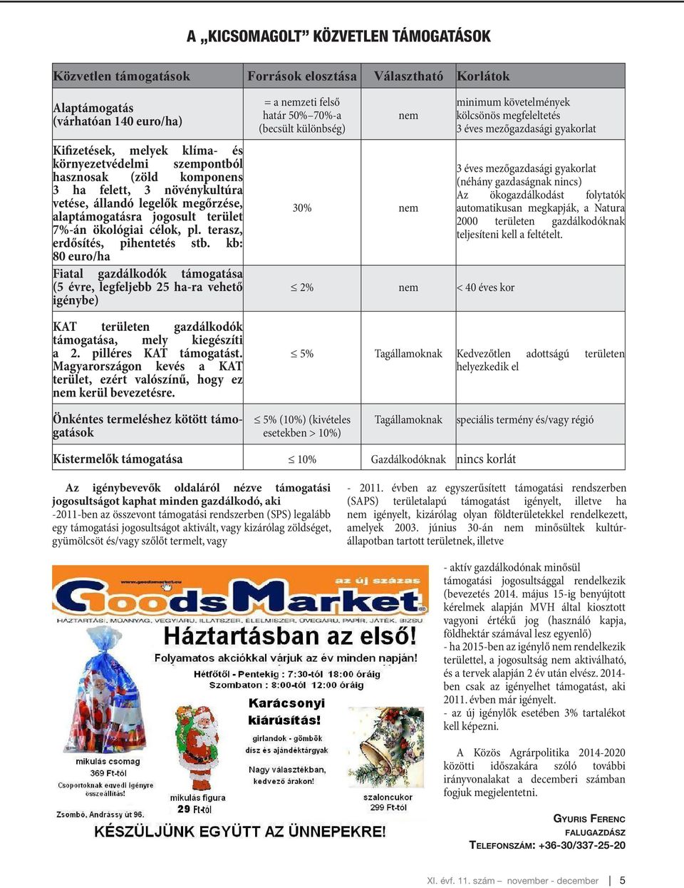 kb: 80 euro/ha Fiatal gazdálkodók támogatása (5 évre, legfeljebb 25 ha-ra vehető igénybe) KAT területen gazdálkodók támogatása, mely kiegészíti a 2. pilléres KAT támogatást.