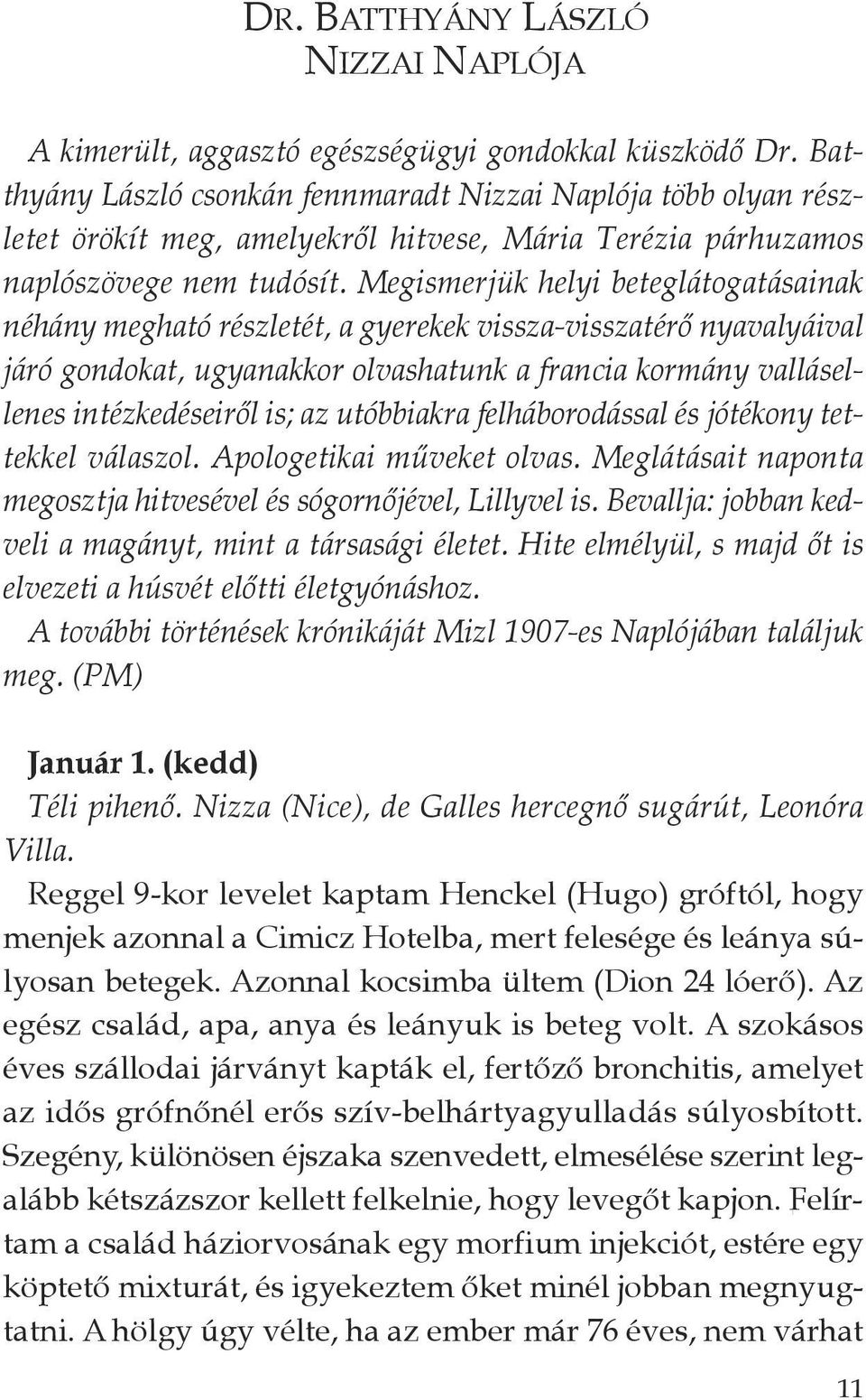 Megismerjük helyi beteglátogatásainak néhány megható részletét, a gyerekek vissza-visszatérő nyavalyáival járó gondokat, ugyanakkor olvashatunk a francia kormány vallásellenes intézkedéseiről is; az