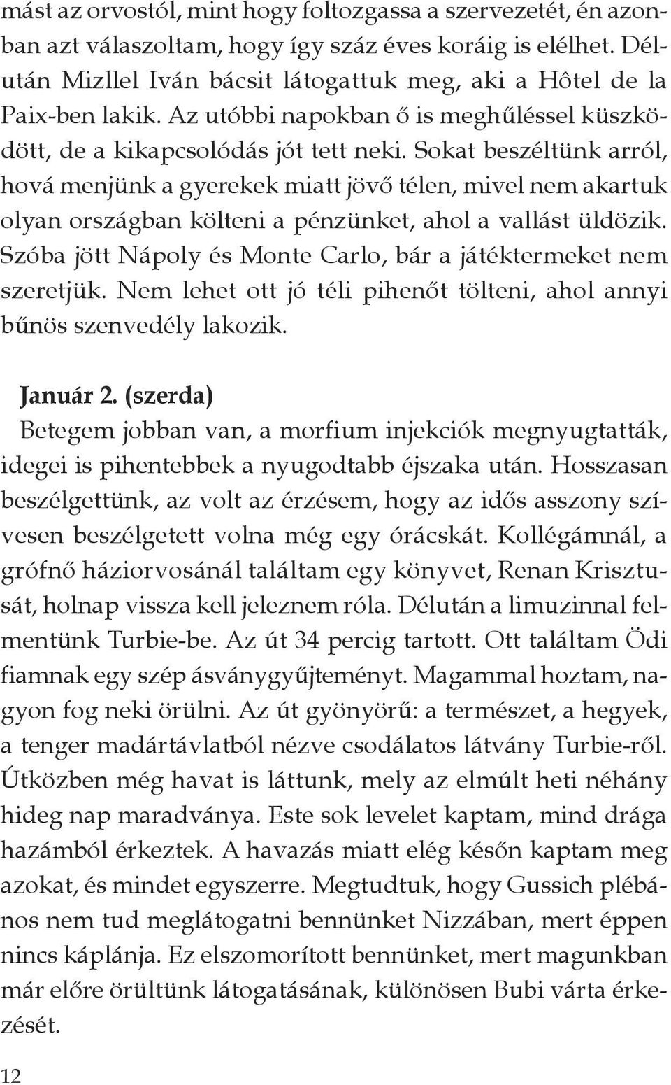 Sokat beszéltünk arról, hová menjünk a gyerekek miatt jövő télen, mivel nem akartuk olyan országban költeni a pénzünket, ahol a vallást üldözik.